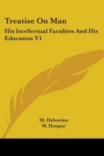 Treatise on Man: His Intellectual Faculties and His Education V1