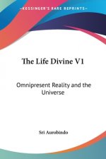 The Life Divine V1: Omnipresent Reality and the Universe