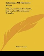 Talismans Of Primitive Races: The Axe, Arrowhead, Swastika, Serpent, And The Interlaced Triangles