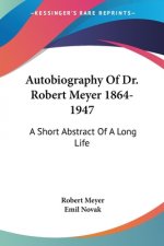 Autobiography Of Dr. Robert Meyer 1864-1947: A Short Abstract Of A Long Life
