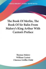 The Book Of Merlin, The Book Of Sir Balin From Malory's King Arthur With Caxton's Preface