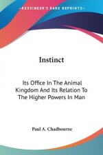 Instinct: Its Office In The Animal Kingdom And Its Relation To The Higher Powers In Man