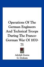 Operations of the German Engineers and Technical Troops During the Franco-German War of 1870-71