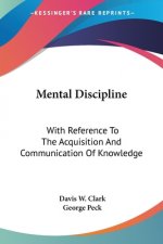 Mental Discipline: With Reference To The Acquisition And Communication Of Knowledge