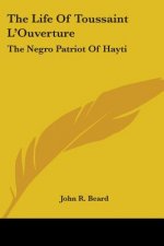 The Life Of Toussaint L'Ouverture: The Negro Patriot Of Hayti