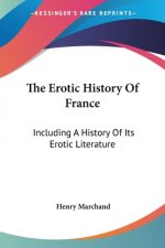 The Erotic History Of France: Including A History Of Its Erotic Literature