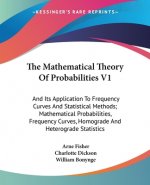 The Mathematical Theory of Probabilities V1: And Its Application to Frequency Curves and Statistical Methods; Mathematical Probabilities, Frequency Cu