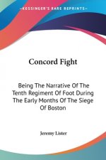 Concord Fight: Being The Narrative Of The Tenth Regiment Of Foot During The Early Months Of The Siege Of Boston