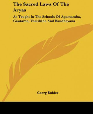 The Sacred Laws Of The Aryas: As Taught In The Schools Of Apastamba, Gautama, Vasishtha And Baudhayana