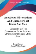 Anecdotes, Observations And Characters, Of Books And Men: Collected From The Conversation Of Mr. Pope And Other Eminent Persons Of His Time
