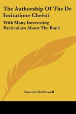 The Authorship Of The De Imitatione Christi: With Many Interesting Particulars About The Book