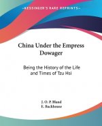 China Under the Empress Dowager: Being the History of the Life and Times of Tzu Hsi