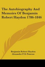 The Autobiography and Memoirs of Benjamin Robert Haydon 1786-1846