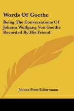 Words Of Goethe: Being The Conversations Of Johann Wolfgang Von Goethe Recorded By His Friend