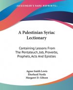 A Palestinian Syriac Lectionary: Containing Lessons From The Pentateuch, Job, Proverbs, Prophets, Acts And Epistles