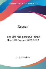 Rococo: The Life And Times Of Prince Henry Of Prussia 1726-1802