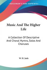 Music And The Higher Life: A Collection Of Descriptive And Choral Hymns, Solos And Choruses
