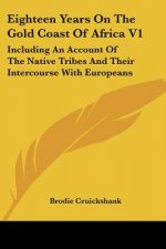 Eighteen Years On The Gold Coast Of Africa V1: Including An Account Of The Native Tribes And Their Intercourse With Europeans