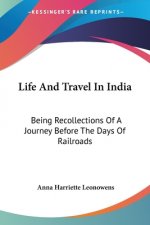 Life And Travel In India: Being Recollections Of A Journey Before The Days Of Railroads