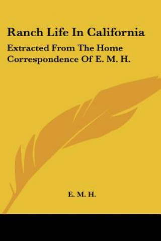 Ranch Life In California: Extracted From The Home Correspondence Of E. M. H.