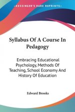 Syllabus Of A Course In Pedagogy: Embracing Educational Psychology, Methods Of Teaching, School Economy And History Of Education