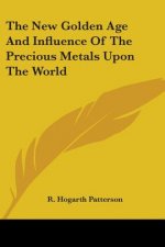 The New Golden Age And Influence Of The Precious Metals Upon The World