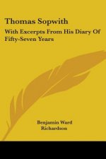 Thomas Sopwith: With Excerpts From His Diary Of Fifty-Seven Years