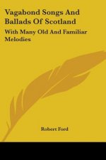 Vagabond Songs And Ballads Of Scotland: With Many Old And Familiar Melodies