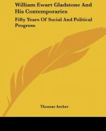 William Ewart Gladstone And His Contemporaries: Fifty Years Of Social And Political Progress