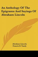 An Anthology Of The Epigrams And Sayings Of Abraham Lincoln