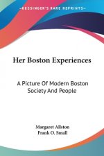 Her Boston Experiences: A Picture Of Modern Boston Society And People