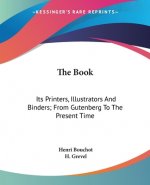 The Book: Its Printers, Illustrators And Binders; From Gutenberg To The Present Time