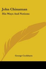 John Chinaman: His Ways And Notions