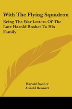 With The Flying Squadron: Being The War Letters Of The Late Harold Rosher To His Family