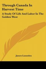 Through Canada In Harvest Time: A Study Of Life And Labor In The Golden West