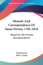 Memoir And Correspondence Of Susan Ferrier, 1782-1854: Based On Her Private Correspondence