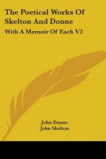 The Poetical Works Of Skelton And Donne: With A Memoir Of Each V2