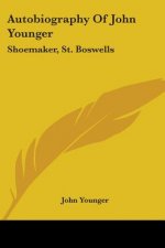 Autobiography Of John Younger: Shoemaker, St. Boswells