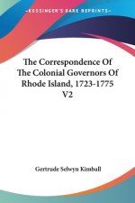 The Correspondence Of The Colonial Governors Of Rhode Island, 1723-1775 V2