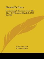 Blundell's Diary: Comprising Selections From The Diary Of Nicholas Blundell, 1702 To 1728