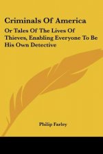 Criminals Of America: Or Tales Of The Lives Of Thieves, Enabling Everyone To Be His Own Detective