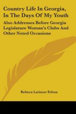 Country Life In Georgia, In The Days Of My Youth: Also Addresses Before Georgia Legislature Woman's Clubs And Other Noted Occasions