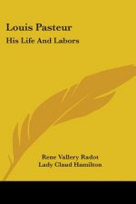 Louis Pasteur: His Life And Labors