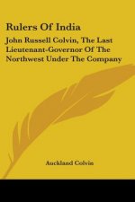 Rulers Of India: John Russell Colvin, The Last Lieutenant-Governor Of The Northwest Under The Company