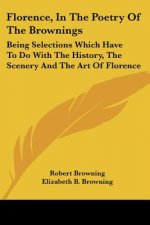 Florence, In The Poetry Of The Brownings: Being Selections Which Have To Do With The History, The Scenery And The Art Of Florence