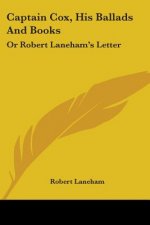 Captain Cox, His Ballads And Books: Or Robert Laneham's Letter
