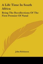 A Life Time In South Africa: Being The Recollections Of The First Premier Of Natal