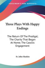 Three Plays With Happy Endings: The Return Of The Prodigal; The Charity That Began At Home; The Cassilis Engagement