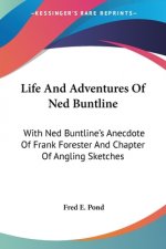 Life And Adventures Of Ned Buntline: With Ned Buntline's Anecdote Of Frank Forester And Chapter Of Angling Sketches