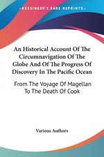 An Historical Account Of The Circumnavigation Of The Globe And Of The Progress Of Discovery In The Pacific Ocean: From The Voyage Of Magellan To The D